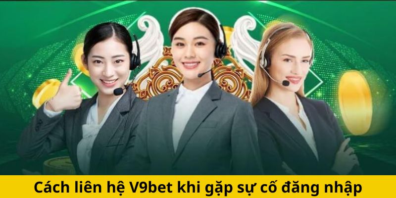 Cách liên hệ V9bet khi có vấn đề với việc đăng nhập