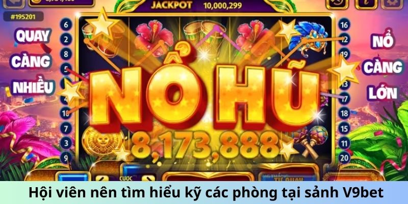 Hội viên nên tìm hiểu kỹ các phòng tại sảnh V9bet